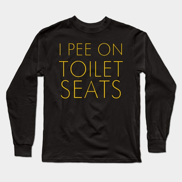 I PEE ON TOILET SEATS Long Sleeve T-Shirt by TheCosmicTradingPost